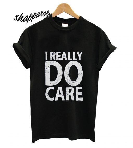 I Really Do Care T shirt