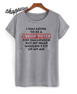 I Was Going To Be Trump Voter Halloween T-Shirt