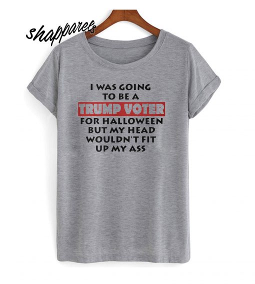 I Was Going To Be Trump Voter Halloween T-Shirt