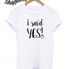 I said YES T shirt