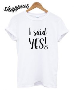 I said YES T shirt