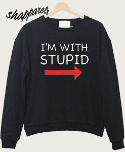 I'm With Stupid Funny Sweatshirt