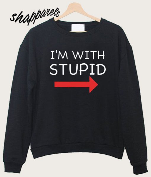 I'm With Stupid Funny Sweatshirt