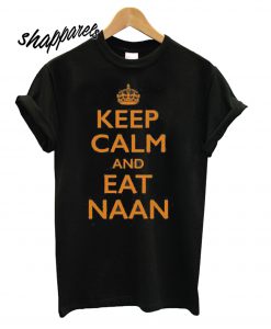 Keep Calm and Eat Naan T shirt