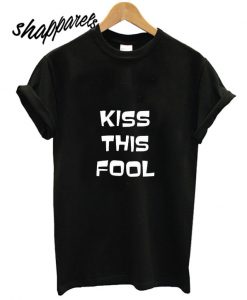 Kiss The Fool T shirt