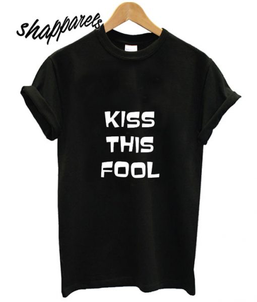 Kiss The Fool T shirt
