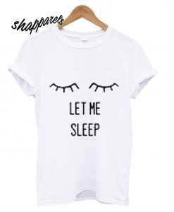 Let Me Sleep T shirt