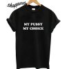 My Pussy My Choice T shirt