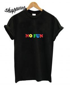 No Fun T shirt
