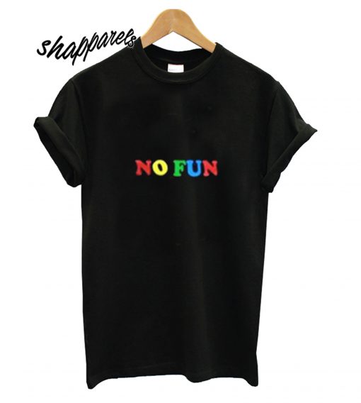 No Fun T shirt