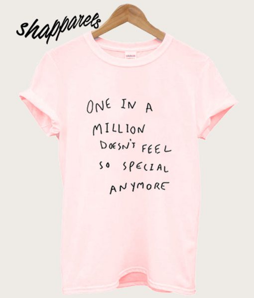 One In A Million Does't Feel So Special Anymore T shirt