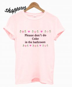 Please Don’t Do Coke In The Bathroom T shirt