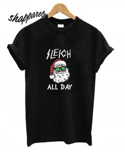 Sleigh All Day T shit