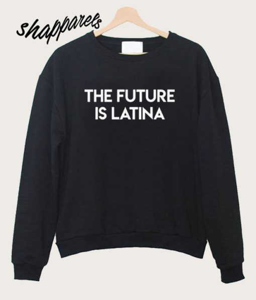 The Future Is Latina Sweatshirt