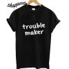 Trouble Maker T shirt