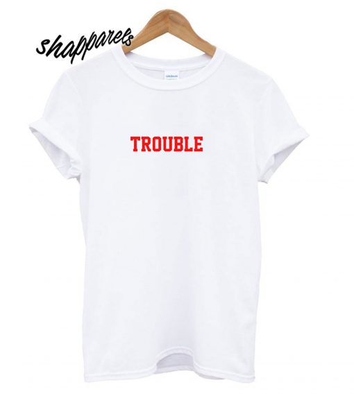 Trouble T shirt