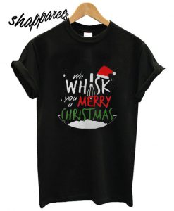 We whisk you a Merry Christmas T shirt