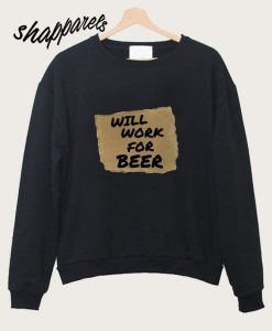 Will Work For Beer Sweatshirt