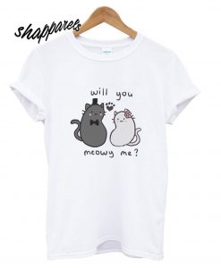 Will you Meowy me T shirt