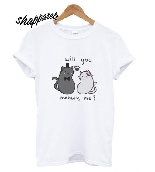 Will you Meowy me T shirt