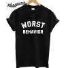 Worst Behavior T shirt