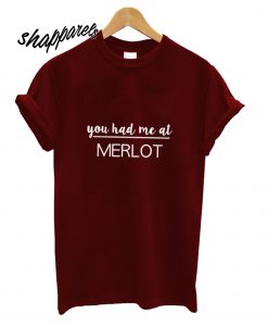 You had me at Merlot T shirt