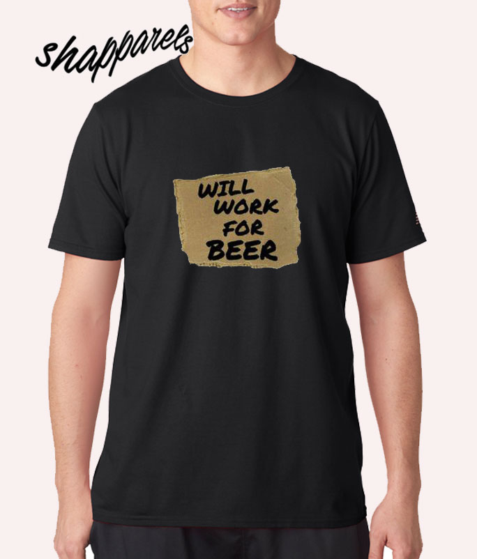 Will Work For Beer T shirt