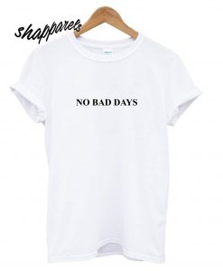 no bad days t shirt