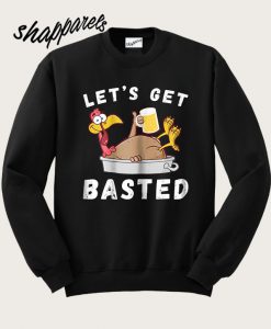 Best Let's Get Basted Beer Sweatshirt