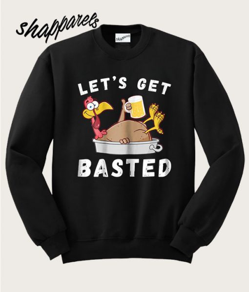 Best Let's Get Basted Beer Sweatshirt
