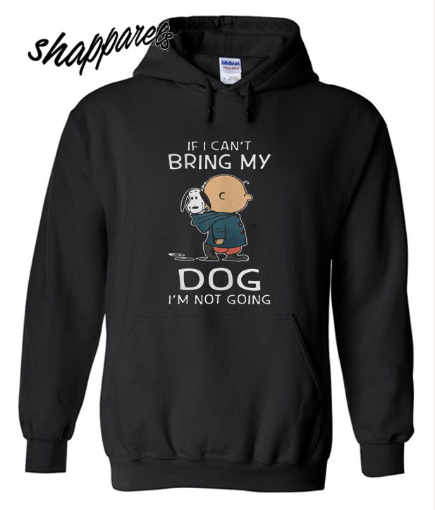 Charlie Brown Snoopy If I Can’t Bring My Dog I’m Not Going Hoodie ...