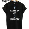 Climb Up Or Fall Down T shirt