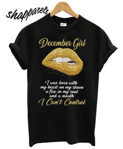 December Girl I Was Born With My Heart On My Sleeve A Tire In My Soul Shirt