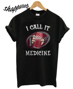 Dr Pepper I call it Medicine T shirt