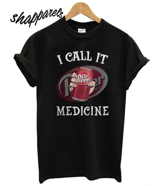 Dr Pepper I call it Medicine T shirt