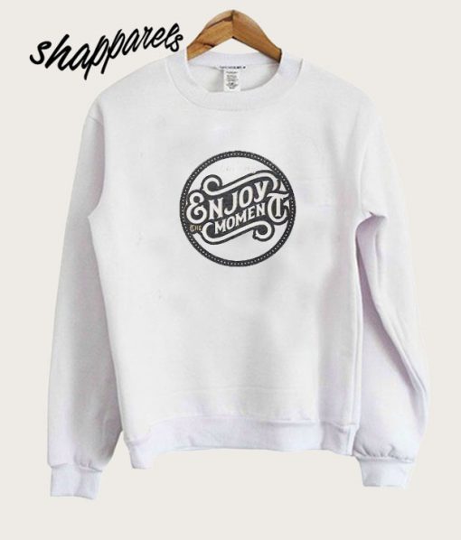 Enjoy moment Sweatshirt