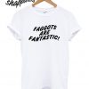 Faggots Are Fantastic T shirt