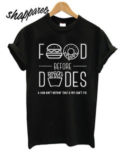 Food Before Dudes T shirt