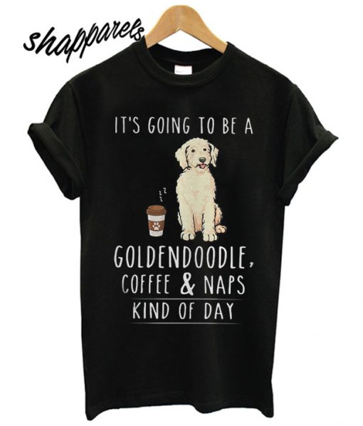 Goldendoodle Coffee And Naps Kind Of Day T shirt