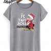 Grumpy Santa is this jolly enough christmas T shirt