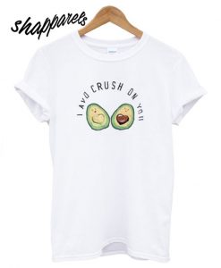 I Avo Crush On You T shirt