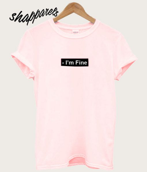 I'm Fine T shirt