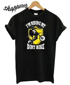 Im Riding My Dirt Bike Motorcycle T shirt