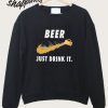 Just Drink Beer Sweatshirt