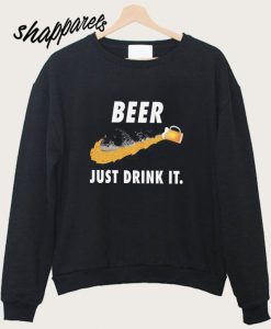 Just Drink Beer Sweatshirt
