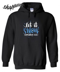 Let It Snow Somewhere Else Hoodie