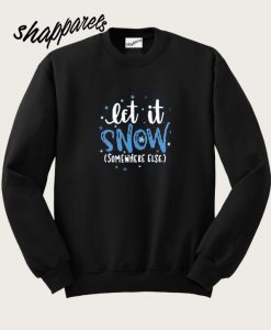 Let It Snow Somewhere Else Sweatshirt