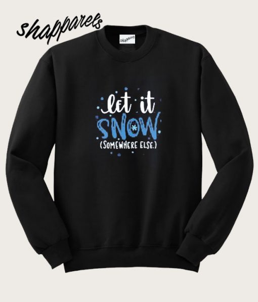 Let It Snow Somewhere Else Sweatshirt