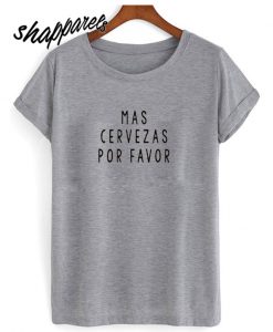 Mas Cervezas Por Favor T shirt