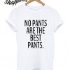 No Pants Are The Best Pants T shirt